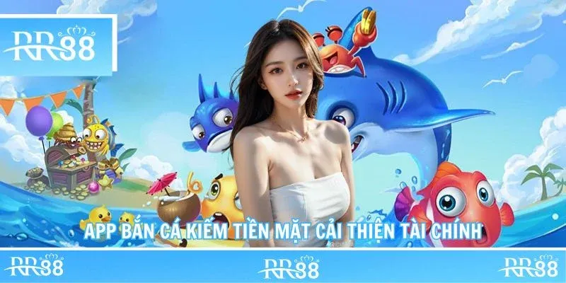 App bắn cá kiếm tiền mặt cải thiện tài chính