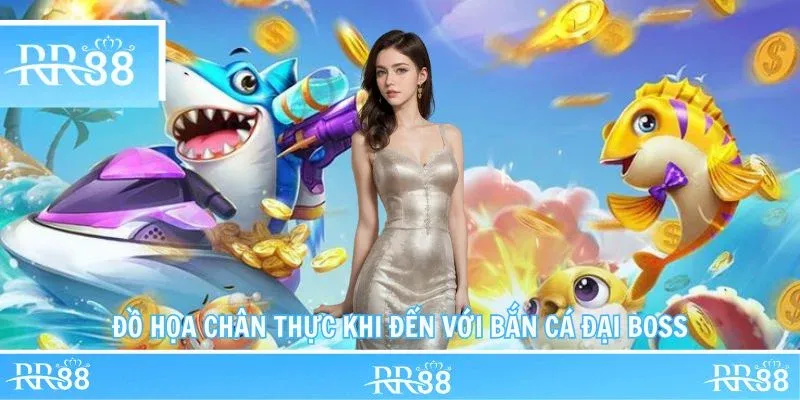 Đồ họa chân thực khi đến với bắn cá đại boss
