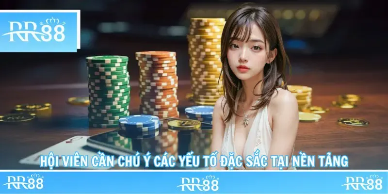 Hội viên cần chú ý các yếu tố đặc sắc tại nền tảng