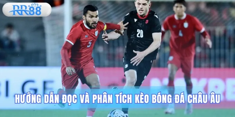 Nắm vững cách đọc kèo bóng đá châu âu RR88 chi tiết