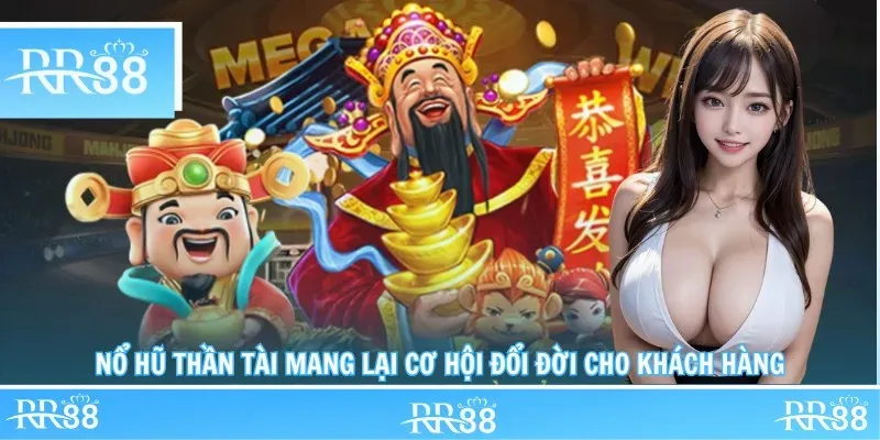 Nổ hũ thần tài mang lại cơ hội đổi đời cho khách hàng