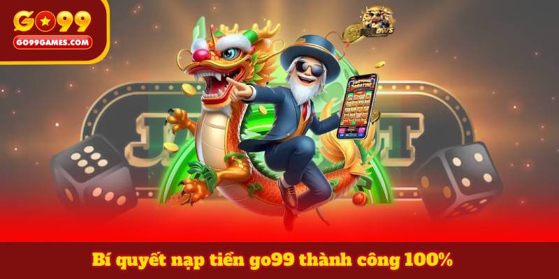 Bí quyết nạp tiền go99 thành công 100%