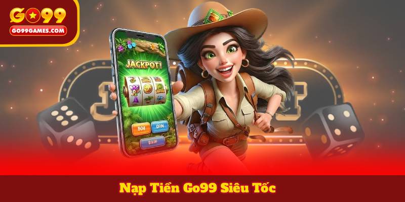 Nạp Tiền Go99 Siêu Tốc – Nhận Tiền Ngay Sau 30 Giây